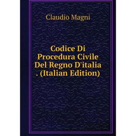 Книга Codice Di Procedura Civile Del Regno D'italia. (Italian Edition). Claudio Magni
Книга Codice Di Procedura Civile Del Regno D'italia. (Italian Edition). Claudio Magni