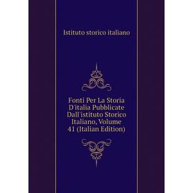 Книга Fonti Per La Storia D'italia Pubblicate Dall'istituto Storico Italiano, Volume 41 (Italian Edition). Istituto storico italiano
Книга Fonti Per La Storia D'italia Pubblicate Dall'istituto Storico Italiano, Volume 41 (Italian Edition). Istituto storico italiano