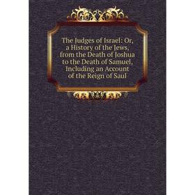 Книга The Judges of Israel: Or, a History of the Jews, from the Death of Joshua to the Death of Samuel, Including an Account of the Reign of Saul
Книга The Judges of Israel: Or, a History of the Jews, from the Death of Joshua to the Death of Samuel, Including an Account of the Reign of Saul