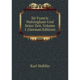 Книга Sir Francis Walsingham Und Seine Zeit, Volume 1 (German Edition). Karl Stählin
Книга Sir Francis Walsingham Und Seine Zeit, Volume 1 (German Edition). Karl Stählin