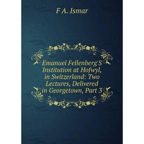 Книга Emanuel Fellenberg'S Institution at Hofwyl, in Switzerland: Two Lectures, Delivered in Georgetown, Part 3. F A. Ismar
Книга Emanuel Fellenberg'S Institution at Hofwyl, in Switzerland: Two Lectures, Delivered in Georgetown, Part 3. F A. Ismar