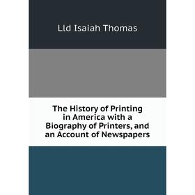 Книга The History of Printing in America with a Biography of Printers, and an Account of Newspapers. Lld Isaiah Thomas
Книга The History of Printing in America with a Biography of Printers, and an Account of Newspapers. Lld Isaiah Thomas