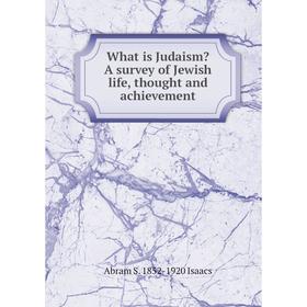 Книга What is Judaism A survey of Jewish life, thought and achievement. Abram S. 1852-1920 Isaacs
Книга What is Judaism A survey of Jewish life, thought and achievement. Abram S. 1852-1920 Isaacs