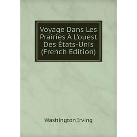 Книга Voyage Dans Les Prairies À L'ouest Des États-Unis (French Edition). Washington Irving
Книга Voyage Dans Les Prairies À L'ouest Des États-Unis (French Edition). Washington Irving