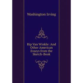 Книга Rip Van Winkle: And Other American Essays from the Sketch-Book. Washington Irving
Книга Rip Van Winkle: And Other American Essays from the Sketch-Book. Washington Irving