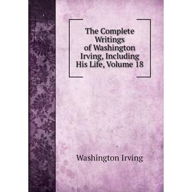 Книга The Complete Writings of Washington Irving, Including His Life, Volume 18. Washington Irving
Книга The Complete Writings of Washington Irving, Including His Life, Volume 18. Washington Irving