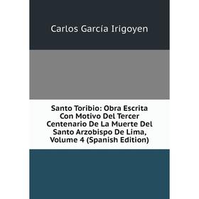 Книга Santo Toribio: Obra Escrita Con Motivo Del Tercer Centenario De La Muerte Del Santo Arzobispo De Lima, Volume 4 (Spanish Edition)
Книга Santo Toribio: Obra Escrita Con Motivo Del Tercer Centenario De La Muerte Del Santo Arzobispo De Lima, Volume 4 (Spanish Edition)