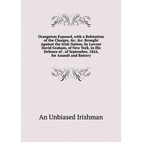 Книга Orangeism Exposed, with a Refutation of the Charges c: Brought Against the Irish Nation, by Lawyer David Graham, of New York, in His Defence
Книга Orangeism Exposed, with a Refutation of the Charges c: Brought Against the Irish Nation, by Lawyer David Graham, of New York, in His Defence