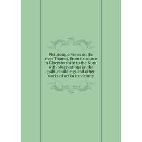 Книга Picturesque views on the river Thames, from its source in Glocestershire to the Nore; with observations on the public buildings
Книга Picturesque views on the river Thames, from its source in Glocestershire to the Nore; with observations on the public buildings