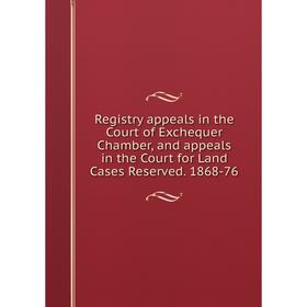 Книга Registry appeals in the Court of Exchequer Chamber, and appeals in the Court for Land Cases Reserved. 1868-76
Книга Registry appeals in the Court of Exchequer Chamber, and appeals in the Court for Land Cases Reserved. 1868-76
