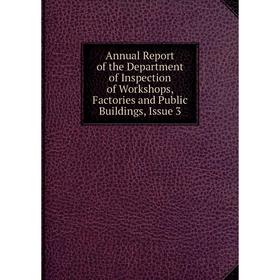 Книга Annual Report of the Department of Inspection of Workshops, Factories and Public Buildings, Issue 3
Книга Annual Report of the Department of Inspection of Workshops, Factories and Public Buildings, Issue 3