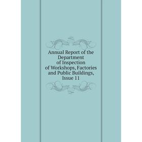 Книга Annual Report of the Department of Inspection of Workshops, Factories and Public Buildings, Issue 11
Книга Annual Report of the Department of Inspection of Workshops, Factories and Public Buildings, Issue 11