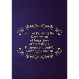 Книга Annual Report of the Department of Inspection of Workshops, Factories and Public Buildings, Issue 10
Книга Annual Report of the Department of Inspection of Workshops, Factories and Public Buildings, Issue 10