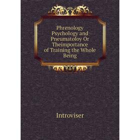 Книга Phrenology Psychology and Pneumatoloy Or Theimportance of Training the Whole Being. Introviser
Книга Phrenology Psychology and Pneumatoloy Or Theimportance of Training the Whole Being. Introviser