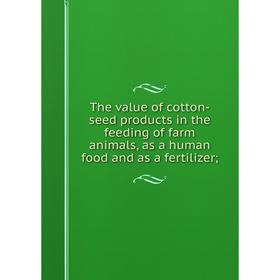Книга The value of cotton-seed products in the feeding of farm animals, as a human food and as a fertilizer
Книга The value of cotton-seed products in the feeding of farm animals, as a human food and as a fertilizer