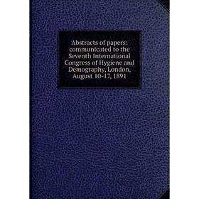 Книга Abstracts of papers: communicated to the Seventh International Congress of Hygiene and Demography, London, August 10-17, 1891
Книга Abstracts of papers: communicated to the Seventh International Congress of Hygiene and Demography, London, August 10-17, 1891