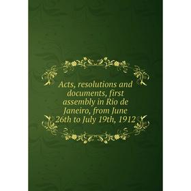 Книга Acts, resolutions and documents, first assembly in Rio de Janeiro, from June 26th to July 19th, 1912
Книга Acts, resolutions and documents, first assembly in Rio de Janeiro, from June 26th to July 19th, 1912