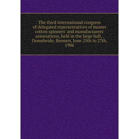 Книга The third International congress of delegated representatives of master cotton spinners' and manufacturers' associations
Книга The third International congress of delegated representatives of master cotton spinners' and manufacturers' associations
