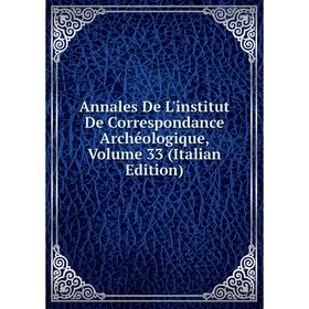 Книга Annales De L'institut De Correspondance Archéologique, Volume 33 (Italian Edition)
Книга Annales De L'institut De Correspondance Archéologique, Volume 33 (Italian Edition)