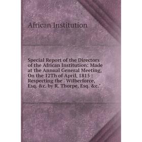 Книга Special Report of the Directors of the African Institution: Made at the Annual General Meeting, On the 12Th of April, 1815: Respecting the. Wilb
Книга Special Report of the Directors of the African Institution: Made at the Annual General Meeting, On the 12Th of April, 1815: Respecting the. Wilb