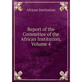 Книга Report of the Committee of the African Institution, Volume 4. African Institution
Книга Report of the Committee of the African Institution, Volume 4. African Institution