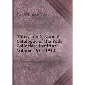 Книга Thirty-ninth Annual Catalogue of the York Collegiate Institute Volume 1911-1912. York Collegiate Institute
Книга Thirty-ninth Annual Catalogue of the York Collegiate Institute Volume 1911-1912. York Collegiate Institute