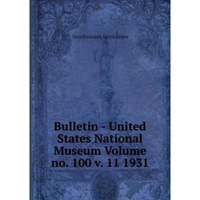 Книга Bulletin - United States National Museum Volume no. 100 v. 11 1931. Smithsonian Institution
Книга Bulletin - United States National Museum Volume no. 100 v. 11 1931. Smithsonian Institution