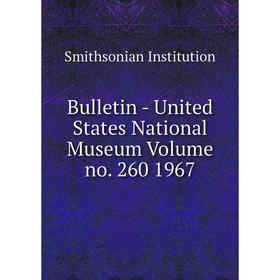 Книга Bulletin - United States National Museum Volume no. 260 1967. Smithsonian Institution
Книга Bulletin - United States National Museum Volume no. 260 1967. Smithsonian Institution