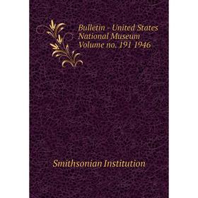 Книга Bulletin - United States National Museum Volume no. 191 1946. Smithsonian Institution
Книга Bulletin - United States National Museum Volume no. 191 1946. Smithsonian Institution