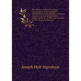 Книга The Throne of David: From the Consecration of the Shepherd of Bethlehem, to the Rebellion of Prince Absalom
Книга The Throne of David: From the Consecration of the Shepherd of Bethlehem, to the Rebellion of Prince Absalom