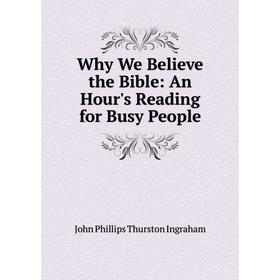 Книга Why We Believe the Bible: An Hour's Reading for Busy People. John Phillips Thurston Ingraham
Книга Why We Believe the Bible: An Hour's Reading for Busy People. John Phillips Thurston Ingraham