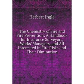 Книга The Chemistry of Fire and Fire Prevention: A Handbook for Insurance Surveyors, Works' Managers, and All Interested in Fire Risks and Their Dimin
Книга The Chemistry of Fire and Fire Prevention: A Handbook for Insurance Surveyors, Works' Managers, and All Interested in Fire Risks and Their Dimin