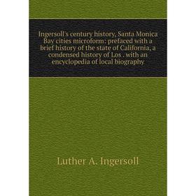 Книга Ingersoll's century history, Santa Monica Bay cities microform: prefaced with a brief history of the state of California, a condensed history of
Книга Ingersoll's century history, Santa Monica Bay cities microform: prefaced with a brief history of the state of California, a condensed history of