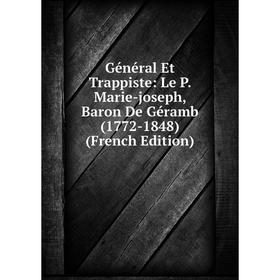 Книга Général Et Trappiste: Le P. Marie-joseph, Baron De Géramb (1772-1848) (French Edition)
Книга Général Et Trappiste: Le P. Marie-joseph, Baron De Géramb (1772-1848) (French Edition)