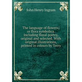 Книга The language of flowers; or flora symbolica. Including floral poetry, original and selected. With original illustrations, printed in colours by
Книга The language of flowers; or flora symbolica. Including floral poetry, original and selected. With original illustrations, printed in colours by