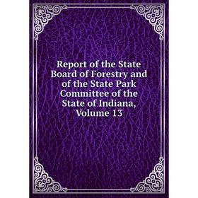 Книга Report of the State Board of Forestry and of the State Park Committee of the State of Indiana, Volume 13
Книга Report of the State Board of Forestry and of the State Park Committee of the State of Indiana, Volume 13