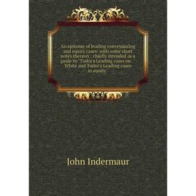 Книга An epitome of leading conveyancing and equity cases: with some short notes thereon: chiefly intended as a guide to Tudor's Leading cases on. Whi 
Книга An epitome of leading conveyancing and equity cases: with some short notes thereon: chiefly intended as a guide to Tudor's Leading cases on. Whi