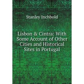 Книга Lisbon & Cintra: With Some Account of Other Cities and Historical Sites in Portugal
Книга Lisbon & Cintra: With Some Account of Other Cities and Historical Sites in Portugal