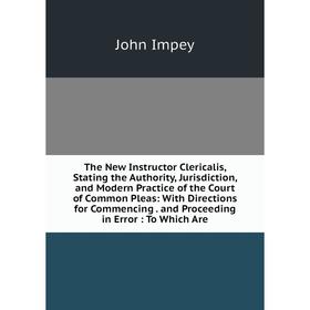 Книга The New Instructor Clericalis, Stating the Authority, Jurisdiction, and Modern Practice of the Court of Common Pleas: With Directions for Commen
Книга The New Instructor Clericalis, Stating the Authority, Jurisdiction, and Modern Practice of the Court of Common Pleas: With Directions for Commen