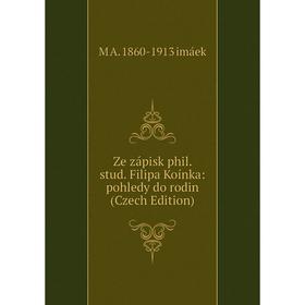 Книга Ze zápisk phil. stud. Filipa Koínka: pohledy do rodin (Czech Edition). M A. 1860-1913 imáek
Книга Ze zápisk phil. stud. Filipa Koínka: pohledy do rodin (Czech Edition). M A. 1860-1913 imáek