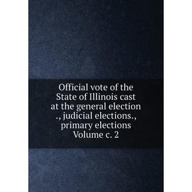 Книга Official vote of the State of Illinois cast at the general election, judicial elections, primary elections Volume
Книга Official vote of the State of Illinois cast at the general election, judicial elections, primary elections Volume