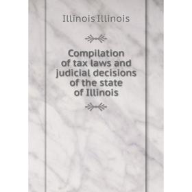 Книга Compilation of tax laws and judicial decisions of the state of Illinois. Illinois Illinois
Книга Compilation of tax laws and judicial decisions of the state of Illinois. Illinois Illinois