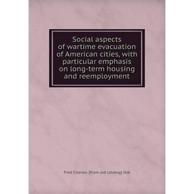 Книга Social aspects of wartime evacuation of American cities, with particular emphasis on long-term housing and reemployment. Fred Charles
Книга Social aspects of wartime evacuation of American cities, with particular emphasis on long-term housing and reemployment. Fred Charles
