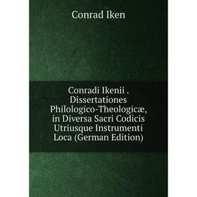 Книга Conradi Ikenii. Dissertationes Philologico-Theologicæ, in Diversa Sacri Codicis Utriusque Instrumenti Loca (German Edition). Conrad Iken
Книга Conradi Ikenii. Dissertationes Philologico-Theologicæ, in Diversa Sacri Codicis Utriusque Instrumenti Loca (German Edition). Conrad Iken