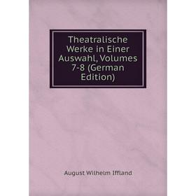 Книга Theatralische Werke in Einer Auswahl, Volumes 7-8 (German Edition). August Wilhelm Iffland
Книга Theatralische Werke in Einer Auswahl, Volumes 7-8 (German Edition). August Wilhelm Iffland