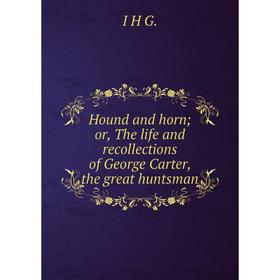 Книга Hound and horn; or, The life and recollections of George Carter, the great huntsman. I H G.
Книга Hound and horn; or, The life and recollections of George Carter, the great huntsman. I H G.