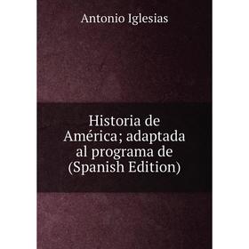 Книга Historia de América; adaptada al programa de (Spanish Edition). Antonio Iglesias
Книга Historia de América; adaptada al programa de (Spanish Edition). Antonio Iglesias