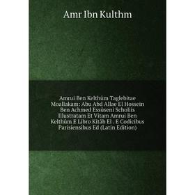 Книга Amrui Ben Kelthûm Taglebitae Moallakam: Abu Abd Allae El Hossein Ben Achmed Essûseni Scholiis Illustratam Et Vitam Amrui Ben Kelthûm E Libro Kit
Книга Amrui Ben Kelthûm Taglebitae Moallakam: Abu Abd Allae El Hossein Ben Achmed Essûseni Scholiis Illustratam Et Vitam Amrui Ben Kelthûm E Libro Kit