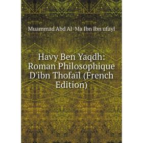 Книга Havy Ben Yaqdh: Roman Philosophique D'ibn Thofaïl (French Edition). Muammad Abd Al-Ma Ibn Ibn ufayl
Книга Havy Ben Yaqdh: Roman Philosophique D'ibn Thofaïl (French Edition). Muammad Abd Al-Ma Ibn Ibn ufayl