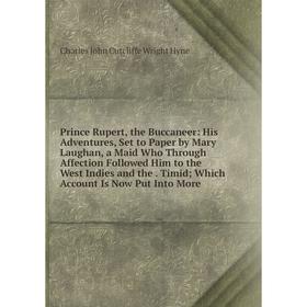 Книга Prince Rupert, the Buccaneer: His Adventures, Set to Paper by Mary Laughan, a Maid Who Through Affection Followed Him to the West Indies
Книга Prince Rupert, the Buccaneer: His Adventures, Set to Paper by Mary Laughan, a Maid Who Through Affection Followed Him to the West Indies